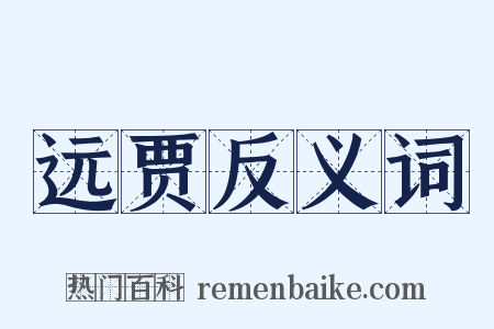 远贾反义词是什么意思的图片